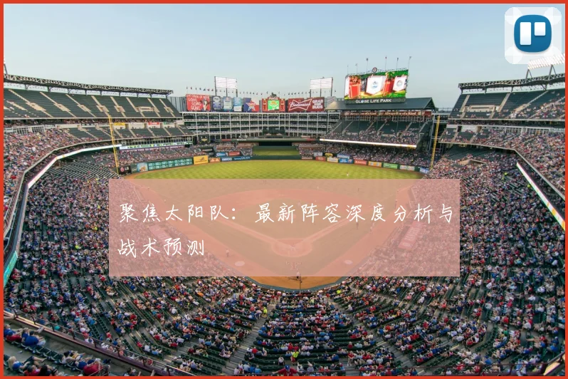 聚焦太阳队：最新阵容深度分析与战术预测