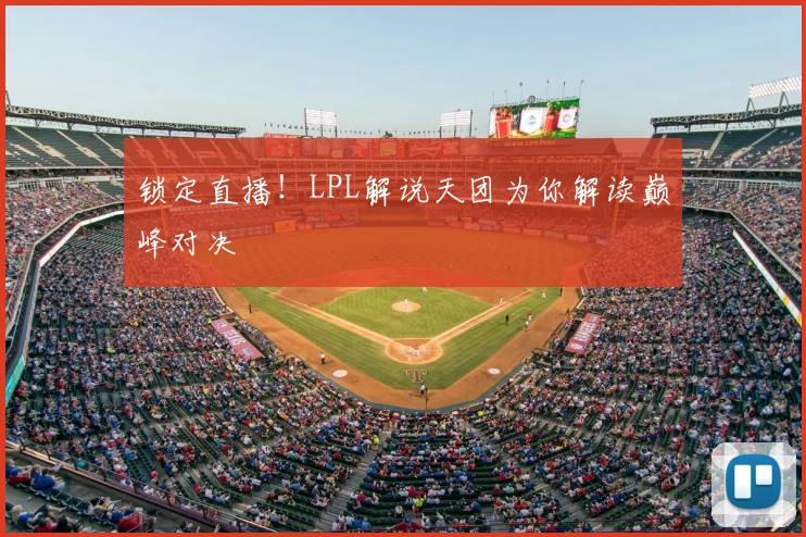 锁定直播！LPL解说天团为你解读巅峰对决